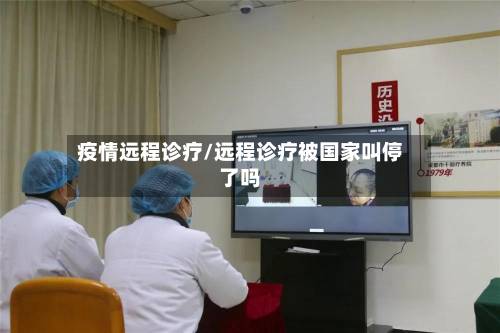 疫情远程诊疗/远程诊疗被国家叫停了吗-第1张图片