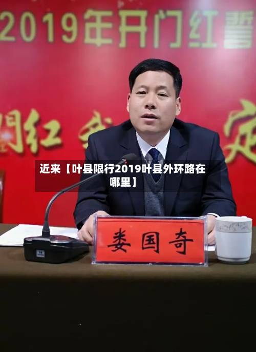 近来【叶县限行2019叶县外环路在哪里】-第2张图片