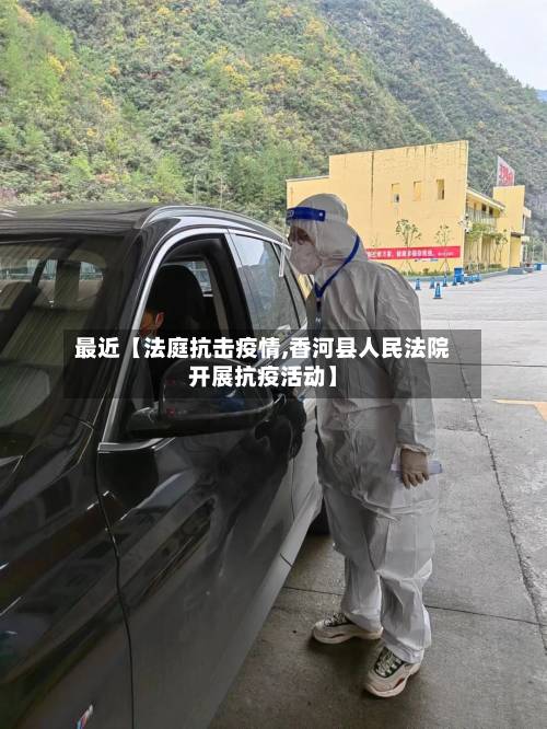 最近【法庭抗击疫情,香河县人民法院开展抗疫活动】