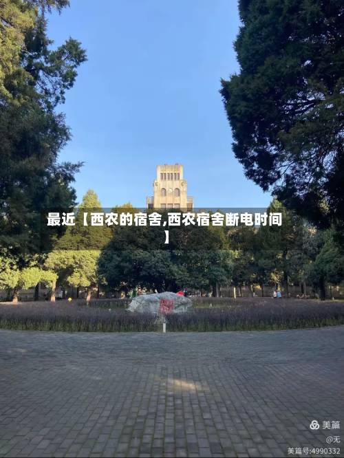 最近【西农的宿舍,西农宿舍断电时间】-第1张图片