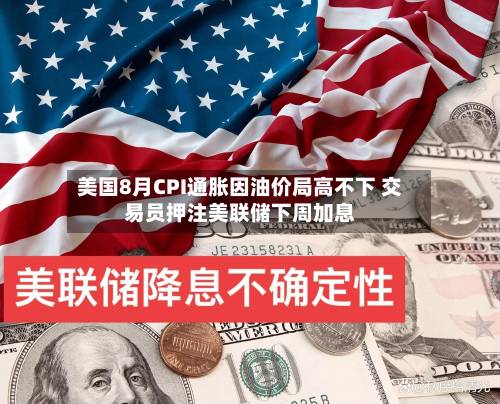 美国8月CPI通胀因油价局高不下 交易员押注美联储下周加息-第3张图片
