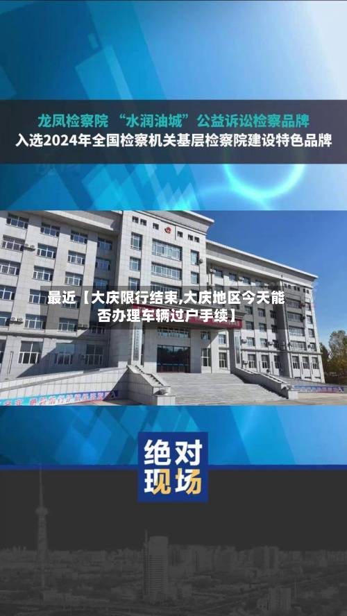 最近【大庆限行结束,大庆地区今天能否办理车辆过户手续】-第1张图片