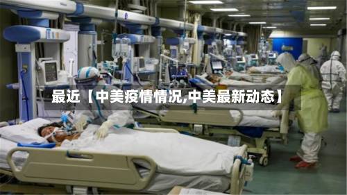最近【中美疫情情况,中美最新动态】-第1张图片