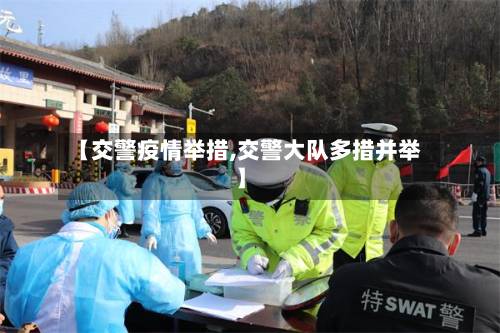 【交警疫情举措,交警大队多措并举】