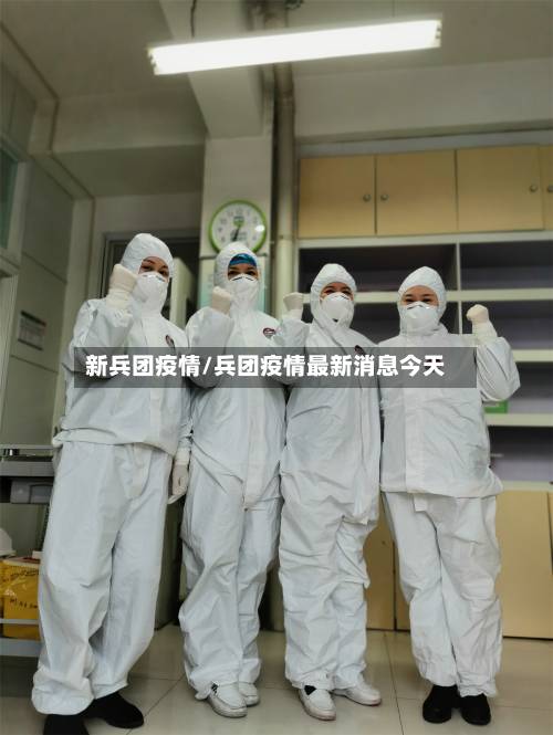 新兵团疫情/兵团疫情最新消息今天-第3张图片