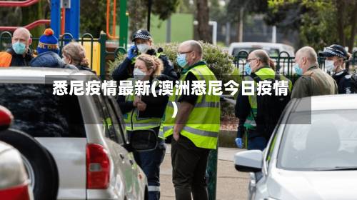 悉尼疫情最新(澳洲悉尼今日疫情)-第1张图片