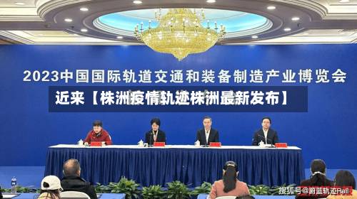 近来【株洲疫情轨迹株洲最新发布】-第3张图片