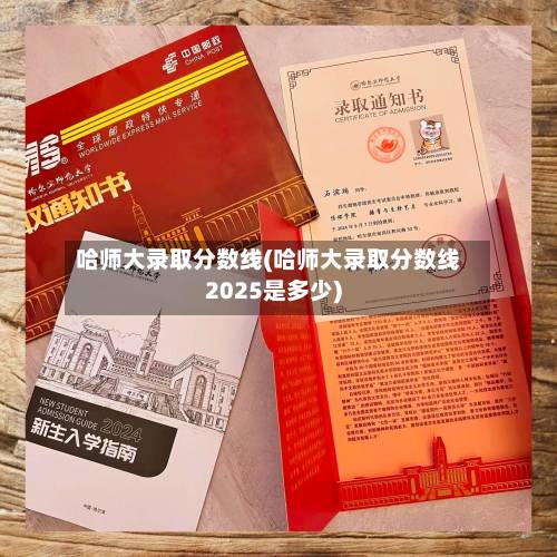 哈师大录取分数线(哈师大录取分数线2025是多少)-第3张图片