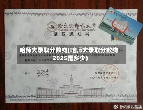 哈师大录取分数线(哈师大录取分数线2025是多少)-第2张图片