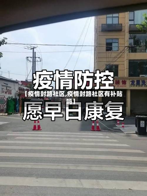【疫情封路社区,疫情封路社区有补贴吗】-第1张图片