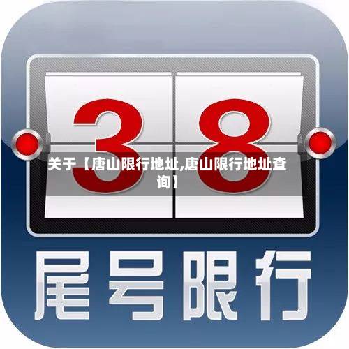 关于【唐山限行地址,唐山限行地址查询】-第1张图片