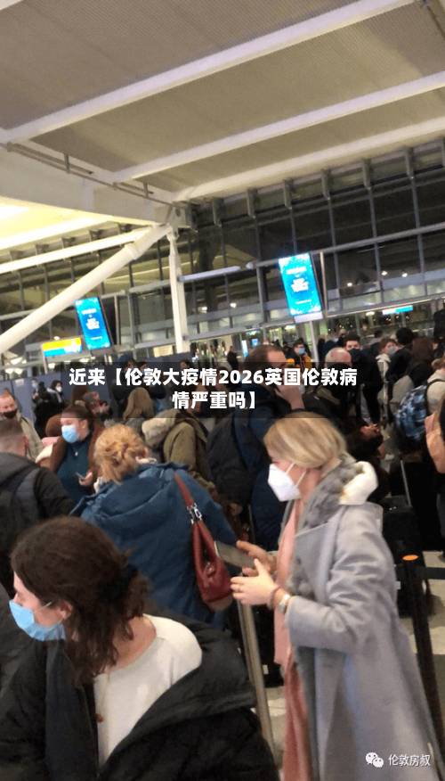 近来【伦敦大疫情2026英国伦敦病情严重吗】-第1张图片