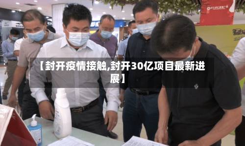 【封开疫情接触,封开30亿项目最新进展】-第2张图片