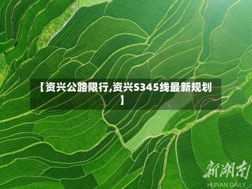 【资兴公路限行,资兴S345线最新规划】-第3张图片
