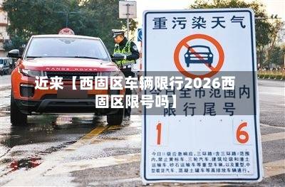 近来【西固区车辆限行2026西固区限号吗】-第1张图片