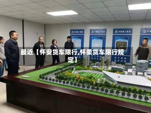 最近【怀安货车限行,怀柔货车限行规定】-第3张图片