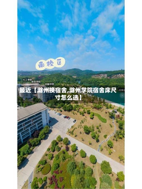 最近【滁州换宿舍,滁州学院宿舍床尺寸怎么选】-第2张图片