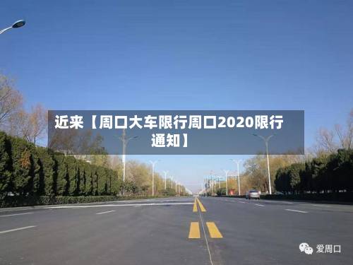 近来【周口大车限行周口2020限行通知】-第2张图片
