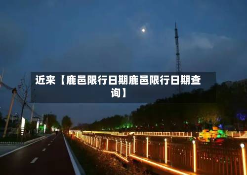 近来【鹿邑限行日期鹿邑限行日期查询】-第1张图片