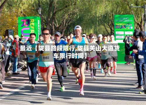 最近【陇县路段限行,陇县关山大道货车限行时间】-第2张图片