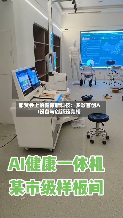 服贸会上的健康新科技:多款首创AI设备与创新药亮相-第2张图片