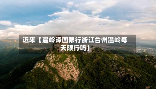 近来【温岭泽国限行浙江台州温岭每天限行吗】-第1张图片