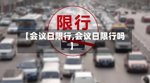 【会议日限行,会议日限行吗】-第1张图片