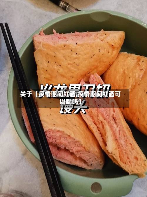 关于【疫情期间红酒,疫情期间红酒可以喝吗】-第2张图片