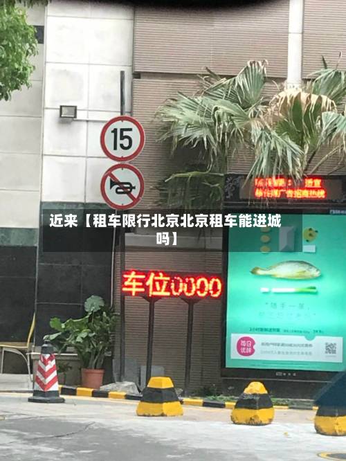 近来【租车限行北京北京租车能进城吗】