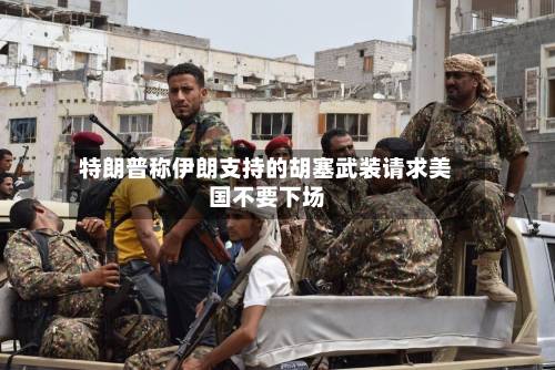 特朗普称伊朗支持的胡塞武装请求美国不要下场