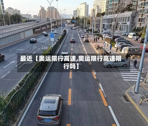 最近【奥运限行高速,奥运限行高速限行吗】