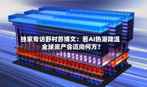 独家专访野村苏博文:若AI热潮降温 全球资产会迈向何方?-第2张图片