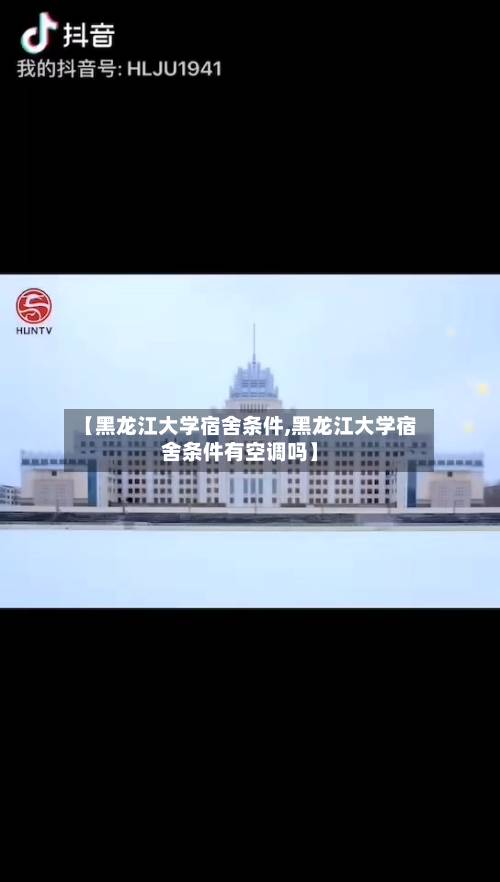【黑龙江大学宿舍条件,黑龙江大学宿舍条件有空调吗】-第3张图片
