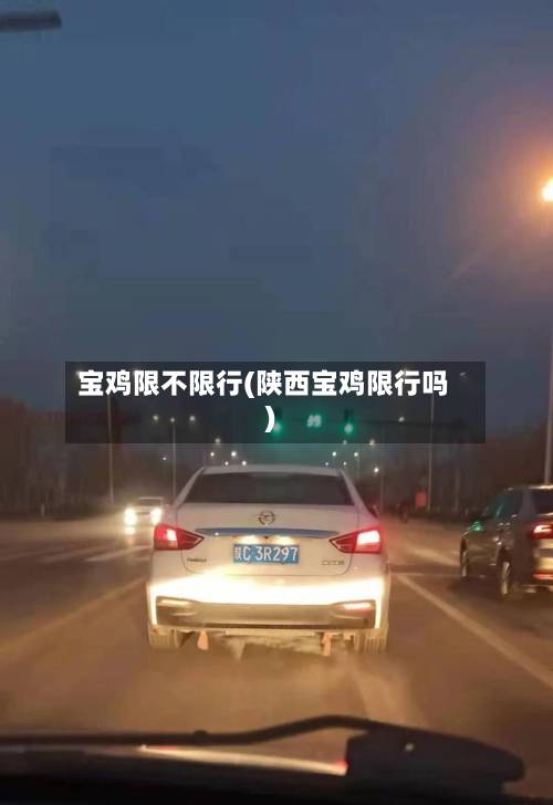 宝鸡限不限行(陕西宝鸡限行吗)-第3张图片