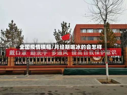 全国疫情横幅/月经期喝冰的会怎样